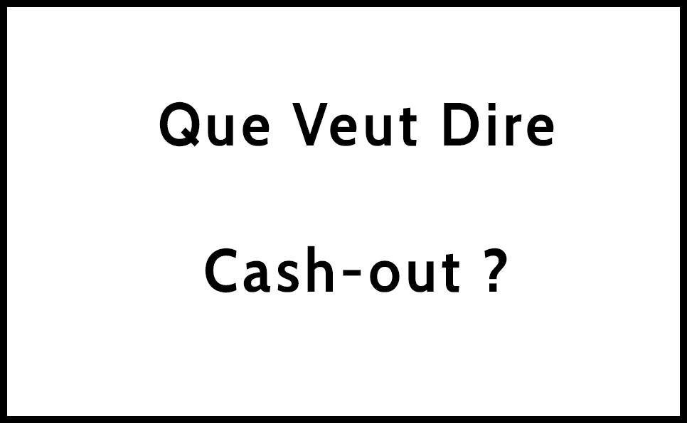 Que Veut Dire Cash out Que Veut Dire D finition Acronymes